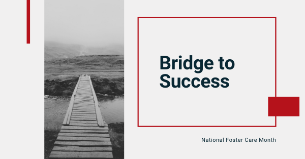 Bridge to Success-- National Foster Care Month