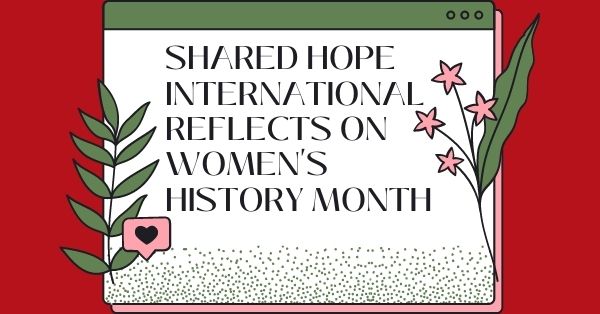 Walking Through History: Shared Hope Reflects on Women’s History Month Part 1