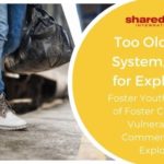 Too Old For the System, But Not for Exploitation: Foster Youth "Aging Out" of Foster Care Expands Vulnerabilities to Commercial Sexual Exploitation